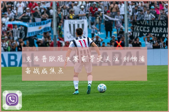 克洛普欧冠决赛前景受关注 利物浦备战成焦点
